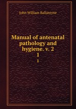 Manual of antenatal pathology and hygiene. v. 2. 1
