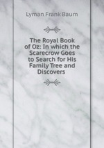 The Royal Book of Oz: In which the Scarecrow Goes to Search for His Family Tree and Discovers