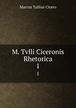 M. Tvlli Ciceronis Rhetorica. 1