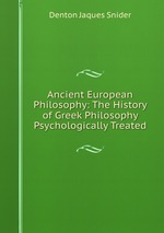 Ancient European Philosophy: The History of Greek Philosophy Psychologically Treated