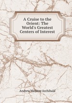 A Cruise to the Orient: The World`s Greatest Centers of Interest