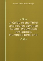 A Guide to the Third and Fourth Egyptian Rooms: Predynastic Antiquities, Mummied Birds and
