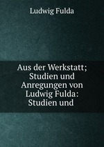 Aus der Werkstatt; Studien und Anregungen von Ludwig Fulda: Studien und