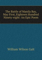 The Battle of Manila Bay, May First, Eighteen Hundred & Ninety-eight: An Epic Poem