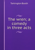 The wren; a comedy in three acts