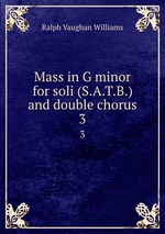 Mass in G minor for soli (S.A.T.B.) and double chorus. 3