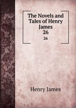 The Novels and Tales of Henry James. 26