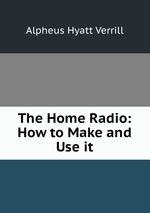 The Home Radio: How to Make and Use it