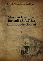 Mass in G minor: for soli (S.A.T.B.) and double chorus. 2