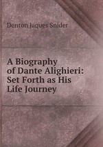 A Biography of Dante Alighieri: Set Forth as His Life Journey