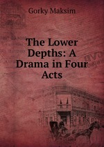 The Lower Depths: A Drama in Four Acts