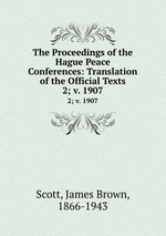 The Proceedings of the Hague Peace Conferences: Translation of the Official Texts. 2; v. 1907