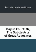 Day in Court: Or, The Subtle Arts of Great Advocates