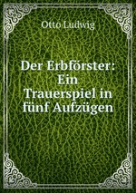 Der Erbfrster: Ein Trauerspiel in fnf Aufzgen