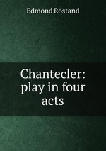 Chantecler: play in four acts