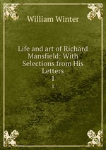 Life and art of Richard Mansfield: With Selections from His Letters. 1