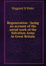 Regeneration : being an account of the social work of the Salvation Army in Great Britain