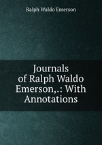 Journals of Ralph Waldo Emerson,.: With Annotations