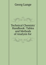 Technical Chemists` Handbook: Tables and Methods of Analysis for