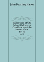 Registration of City School Children: A Consideration of the Subject of the .. no. 30