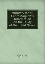 Palmistry for All: Containing New Information on the Study of the Hand Never