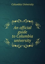 An official guide to Columbia university