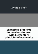 Suggested problems for teachers for use with Elementary principles of economics