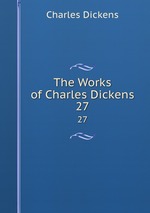 The Works of Charles Dickens. 27