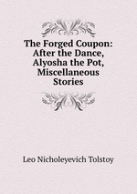 The Forged Coupon: After the Dance, Alyosha the Pot, Miscellaneous Stories