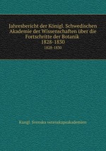 Jahresbericht der Knigl. Schwedischen Akademie der Wissenschaften ber die Fortschritte der Botanik . 1828-1830