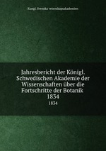 Jahresbericht der Knigl. Schwedischen Akademie der Wissenschaften ber die Fortschritte der Botanik . 1834