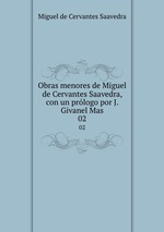 Obras menores de Miguel de Cervantes Saavedra, con un prlogo por J. Givanel Mas. 02