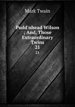 Pudd`nhead Wilson ; And, Those Extraordinary Twins. 21