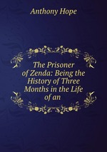 The Prisoner of Zenda: Being the History of Three Months in the Life of an