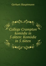 College Crampton komdie in 5 akten: Komdie in 5 Akten