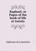 Raphael; or Pages of the book of life at twenty