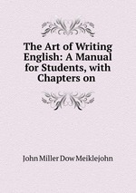 The Art of Writing English: A Manual for Students, with Chapters on