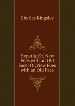 Hypatia, Or, New Foes with an Old Face: Or, New Foes with an Old Face