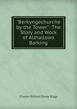 "Berkyngechurche by the Tower": The Story and Work of Allhallows Barking