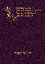 Legenda Aurea =: Lgende Dore = Golden Legend : a Study of Caxton`s Golden