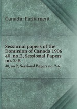 Sessional papers of the Dominion of Canada 1906. 40, no.2, Sessional Papers no. 2-6