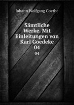 Smtliche Werke. Mit Einleitungen von Karl Goedeke. 04