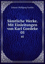 Smtliche Werke. Mit Einleitungen von Karl Goedeke. 05