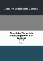 Smtliche Werke. Mit Einleitungen von Karl Goedeke. 0123