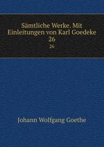 Smtliche Werke. Mit Einleitungen von Karl Goedeke. 26