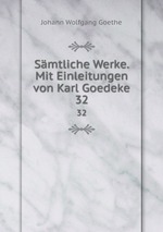 Smtliche Werke. Mit Einleitungen von Karl Goedeke. 32