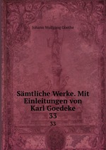 Smtliche Werke. Mit Einleitungen von Karl Goedeke. 33