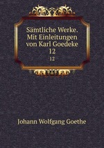 Smtliche Werke. Mit Einleitungen von Karl Goedeke. 12