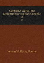 Smtliche Werke. Mit Einleitungen von Karl Goedeke. 16