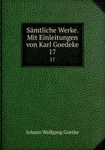Smtliche Werke. Mit Einleitungen von Karl Goedeke. 17